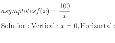 The asymptotes of f(x)=(100)/x is Vertical: x=0,Horizontal: y=0